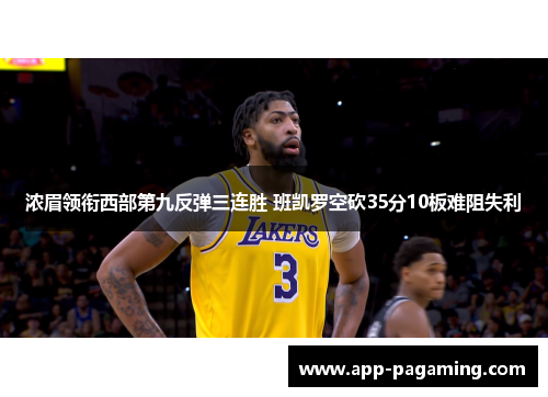 浓眉领衔西部第九反弹三连胜 班凯罗空砍35分10板难阻失利