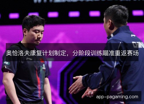 奥恰洛夫康复计划制定，分阶段训练瞄准重返赛场